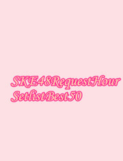 SKE48RequestHourSetlistBest50