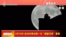 3月10日1点48分将出现一次“超级月亮”景观