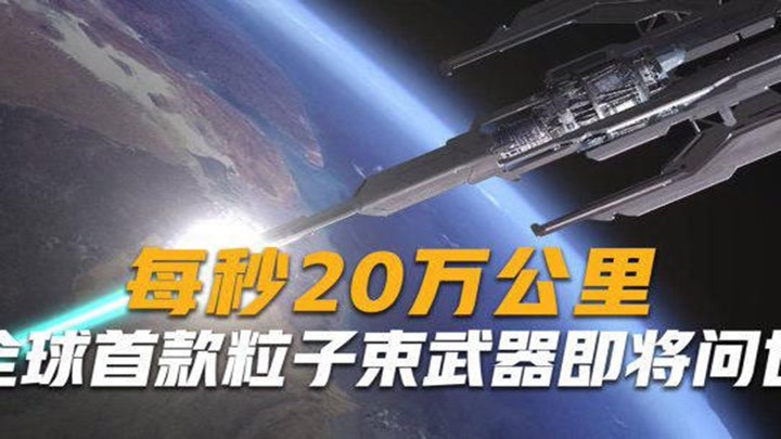 全球首款粒子束武器即将问世，每秒20万公里，堪称航母天敌