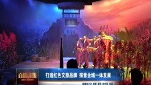 [图]打造红色文旅品牌 探索全域一体发展