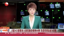 上海24日新增本土新冠确诊病例44例 无症状感染者343例