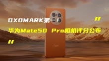 厉害了！华为Mate50 Pro用IMX766拿下DXOMARK最高分！