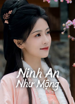 Xem Ninh An Như Mộng Vietsub Thuyết minh