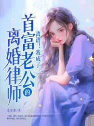 离谱！我成了首富老公的离婚律师