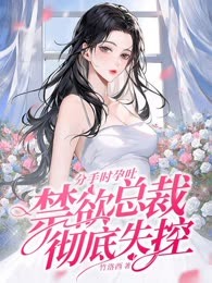 分手时孕吐，禁欲总裁彻底失控