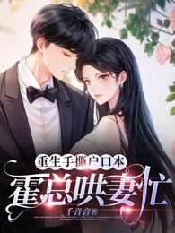 重生手撕户口本，霍总哄妻忙