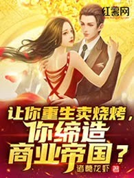 让你重生卖烧烤，你缔造商业帝国？