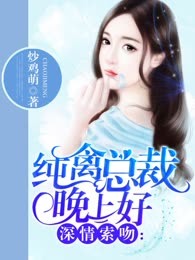 深情索吻：纯禽总裁晚上好