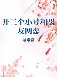开三个小号和男友网恋

