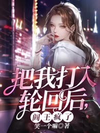 把我打入轮回后，阎王疯了