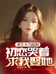 重生不当舔狗，初恋哭着求我娶她