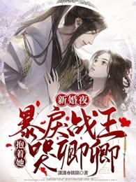 新婚夜，暴戾战王抱着她哭唧唧