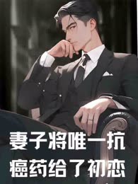妻子将唯一抗癌药给了初恋