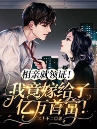 相亲就领证！我竟嫁给了亿万首富
